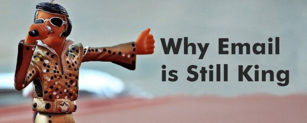 Why Email is Still the King