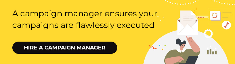 A campaign manager ensures your campaigns are flawlessly executed