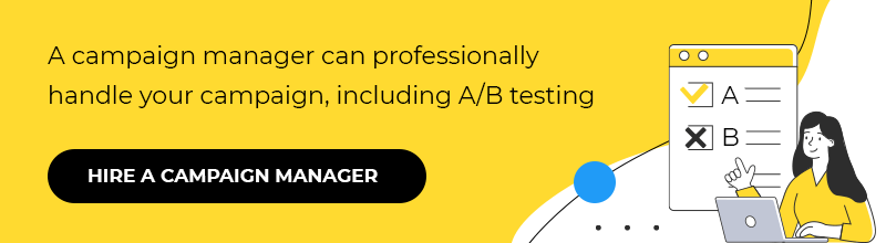 A campaign manager can professionally handle your campaign, including A/B testing