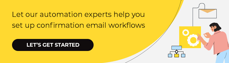 Let our automation experts help you set up confirmation email workflows