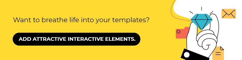 Want to breathe life into your templates? Add attractive interactive elements.